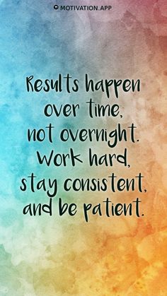 a quote that reads result is happen over time not overnight work hard, stay constant and be patient