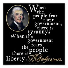 an image of thomas jefferson with the quote, when people fear their government, there is tyranny