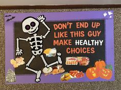 a bulletin board with a skeleton on it that says don't end up like this guy make healthy choices