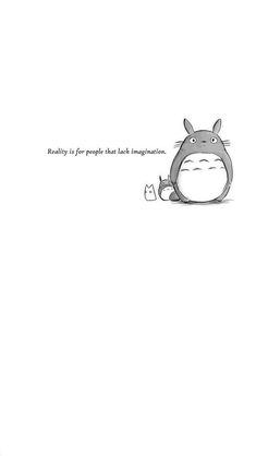 a drawing of a totoro sitting down with the caption reading reality is for people that look imagimation