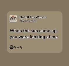 an image of a text message that reads, out of the woods taylor swift when the sun came up you were looking at me