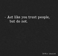 a black and white photo with the words act like you trust people, but do not