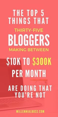 the top 5 things that thirty - five bloggers make between $ 10k to $ 300k per month are doing that you're not