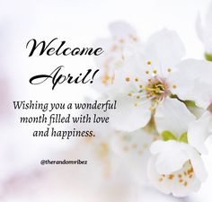 a white flower with the words, welcome april wishing you a wonderful month filled with love and happiness