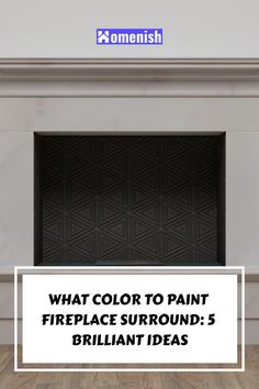 a fireplace with the words, what color to paint fireplace surround? 5 brilliant ideas