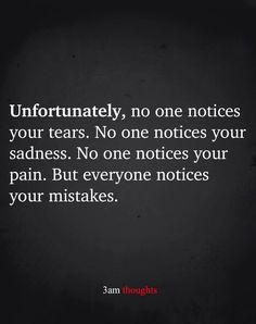 a quote that says, unfortunately, no one notices your tears