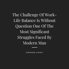 the challenge of work - life balance is without question one of the most significant struggles faced by modern man