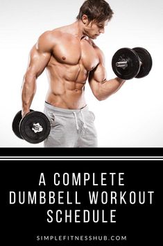 a man holding two dumbbells with the words, a complete dumbbell workout schedule