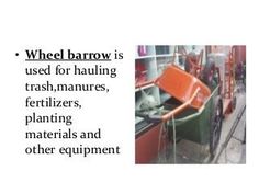 the wheel barrow is used for hauling trash, manures, fertilizers, planting materials and other equipment