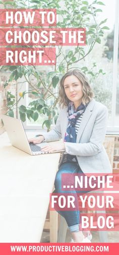 a woman sitting at a table with her laptop and the words how to choose the right niche for your blog