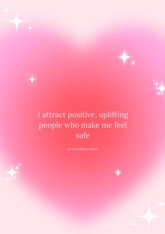 a pink heart with stars in the background that says i attract positive uplifting people who make me feel safe