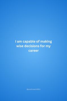 a blue background with the words i am capable of making wise decision for my career