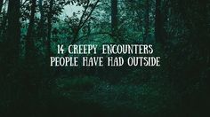 the words creepy encounters people have had outside in front of some trees and bushes,