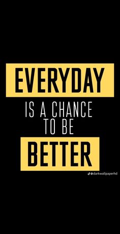 a black and yellow poster with the words, everyday is a chance to be better