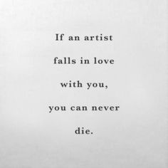 the words if an artist falls in love, with you, you can never die