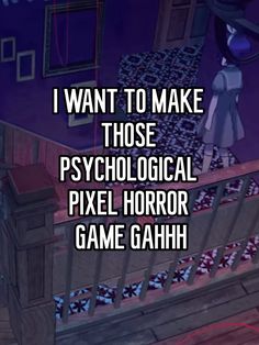 an animated image with the words i want to make those psychic pixell horror game gah