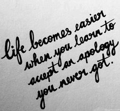 a piece of paper with writing on it that says, life becomes easier when you learn to accept an apology you never got