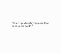 a white wall with a quote on it that says, some eyes touch you more than hands ever could