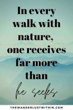 a quote that says, in every walk with nature, one receives far more than he sees