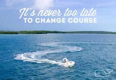 there is a boat in the water with a quote on it that says, it's never to late to change course