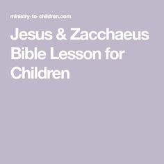 jesus & zacheus bible lesson for children