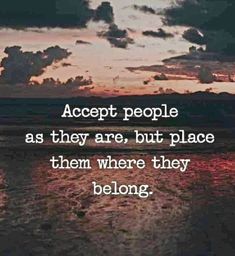 a quote that reads accept people as they are, but place them where they belong