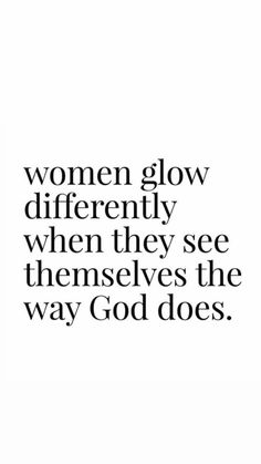 a quote that says women glow differently when they see themselves the way god does