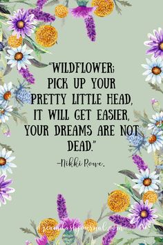 a quote with flowers on it that says,'wildflower pick up your pretty little head