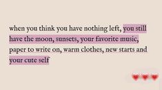 two red hearts sitting next to each other on top of a pink background with the words, when you think you have nothing left, you still have the moon, sunsets, your favorite music paper