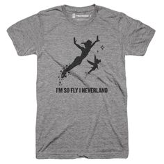 I'm So Fly I Neverland - The Home T. Im So Fly I Neverland Shirt, Disney Gear, Tell The World, Adulting Shirts, Disney Outfits, Oh My, To Tell, T Shirts For Women, Mens Graphic Tshirt