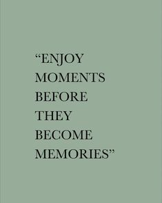 the words enjoy moments before they become memories are shown in black on a green background