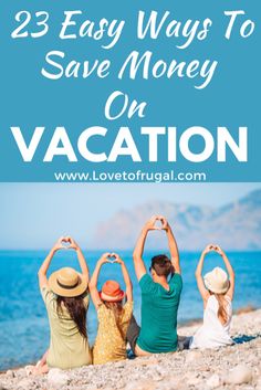 three people making heart shapes with their hands while sitting on the beach text reads, 25 easy ways to save money on vacation