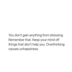 an image with the words you don't gain anything from stressing remember that keep your mind off things that don't help you overthining cause unhappinessness