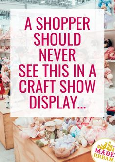 a shopper should never see this in a craft show display with the words, a shopper should never see this in a craft show display