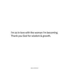 a white background with the words i'm so in love with the woman i'm becoming thank you god for wisdom & growth