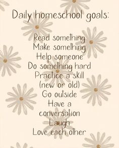 a poem that reads daily homeschool goals read something make something help someone do something hard practice a skill new or old go outside have a conversation love each other