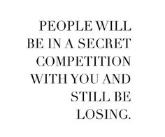 the words people will be in a secret competition with you and still be losing