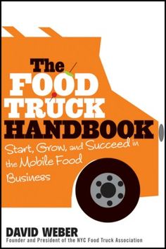 the food truck handbook start, grow, and succeed in the mobile food business by david webb