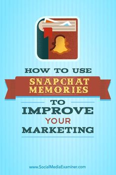 how to use snapchat memories to improve your marketing