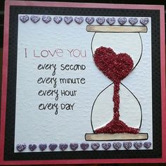 a handmade card with an hourglass and hearts on it that says, i love you every second minute every hour every day