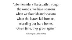 a quote that reads,'life means like a path through the woods we have seasons when