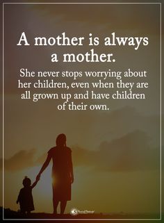 a mother is always a mother she never stops worrying about her children, even when they are all grown up and have children of their own