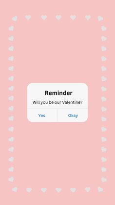 the text reads reminder will you be our valentine? yes okay on a pink background