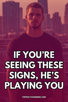 a man standing in front of a cityscape with the words if you're seeing these signs, he's playing you