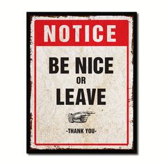 a red and white sign that says, notice be nice or leave thank you