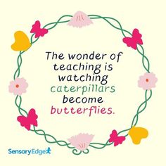 the wonder of teaching is watching caterpillars become butterflies - quote