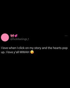 the text reads, i love when i click on my story and the hearts pop up i love y'all mmah