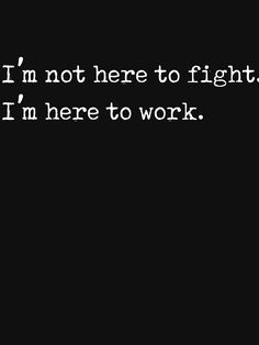 " I'm Here to Work, Not to Fight Anti Bullying Gift" T-shirt. Anti-bullying gift for kids, men and women that support in bullying prevention. Nice gift idea for antibullying in school and in work. Irritated Quotes, Worry Quotes, Workplace Humor, Quotes Pictures, Wild Heart, Inspirational Quotes Pictures, 26 Letters, Wallpaper Phone