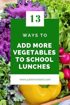 vegetables with text overlay that says 13 ways to add more vegetables to school lunches