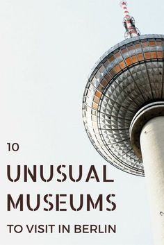 the top of a tall tower with text over it that reads 10 unusual museum to visit in berlin